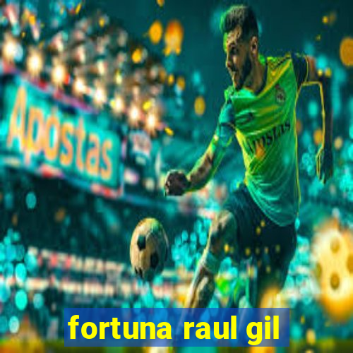 fortuna raul gil